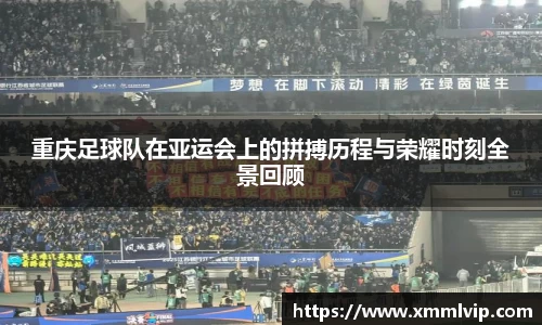 重庆足球队在亚运会上的拼搏历程与荣耀时刻全景回顾